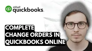 How To Complete Change Orders In QuickBooks Online [2025 Guide]