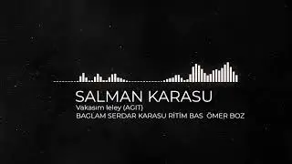SALMAN KARASU VAKASIM LELEY AĞIT UZUN HAVA 2021 YENİ
