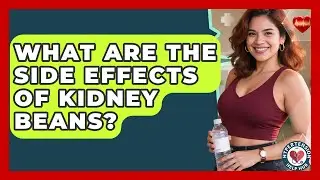 What Are The Side Effects Of Kidney Beans? - Hypertension Help Hub