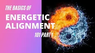 Energetic Alignment 101 | The Basics Part 1