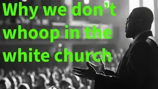 Why we don&rsquo;t whoop in the white church 