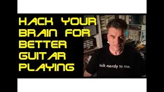 Hack your brain for better guitar playing (part one).