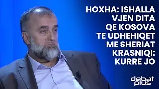 Hoxha: Ishalla vjen dita qe Kosova te udhehiqet me Sheriat/ Krasniqi: Kurre jo