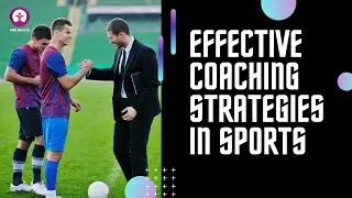 Effective Coaching Strategies In Sports | Sahi Mentor