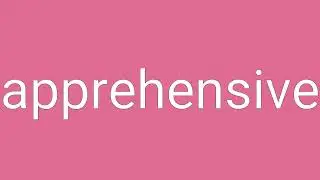 Apprehensive Definition & Meaning