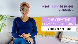 The Creative Power of Your Mind | A Series on the Mind | Real Life Issues Podcast