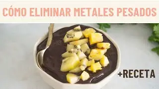 Cómo eliminar metales pesados + Receta Smoothie Bowl Detox metales pesados