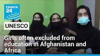 UN report: Girls often excluded from education in Afghanistan and Africa &bull; FRANCE 24 English