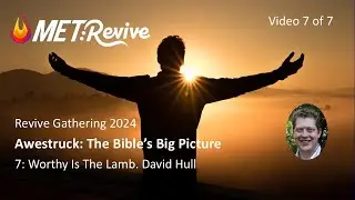 REVIVE 2024: Awestruck - The Bible's Big Picture. Worthy is the Lamb. Video 7 of 7: David Hull