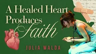 A Healed Heart Produces Faith