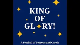 2025 Festival of Lessons and Carols: King of Glory