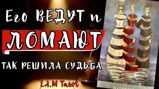 ЕГО ВЕДУТ и ЛОМАЮТ. ТАК РЕШИЛА СУДЬБА | Потоковый таро расклад