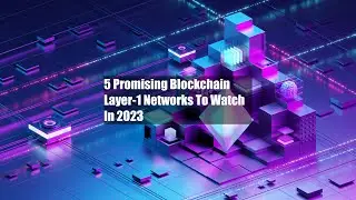 5 Promising Blockchain Layer-1 Networks To Watch In 2023