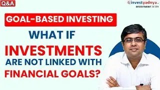 Goal-based Investing- What if investments are not linked with financial goals? Parimal Ade