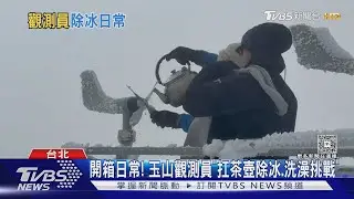 開箱日常! 玉山觀測員「扛茶壺除冰.洗澡挑戰」｜TVBS新聞 @TVBSNEWS01