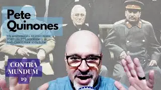 Christian Rightism and Historical Revisionism with Pete Quinones (Contra Mundum, Episode 19)