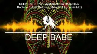 DEEP BABE: The Evolution of Afro Deep 2025 | Roots to Future Grooves #AfroDeepHouse #AfroDeep #Deep