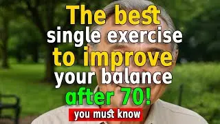 The best single exercise to improve your balance after 70 plus 3 more to stay strong and steady, old