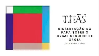 Tit&atilde;s - Disserta&ccedil;&atilde;o Do Papa Sobre O Crime Seguido De Orgia (Lyric Video)