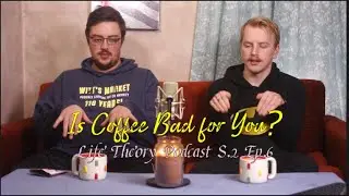 Is Coffee Bad for You? | Life Theory Podcast S.2 Ep.6