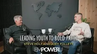 Leading Youth to Bold Faith | Steve Holt and Joey Follett | EmpowerU Podcast