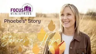 Stories of Hope: Phoebe's Story (FOCUS Ministries)