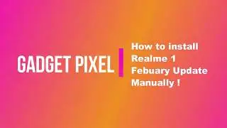 Easily Install Realme 1 Feb update Manually | Unlock Bootloader | Gadget Pixel