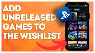 How to add unreleased games to the Wishlist on PlayStation App?