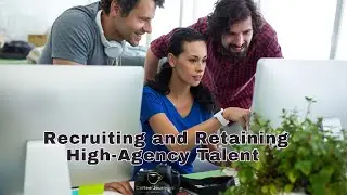 Recruiting and Retaining High-Agency Talent in Leadership Teams