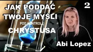 JAK PODDAĆ MOJE MYŚLI POD KONTROLĘ JEZUSA (cz. 2)  Abi Lopez