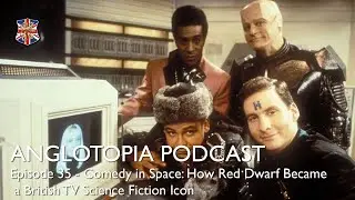 Anglotopia Podcast: Episode 35 - Comedy in Space: How Red Dwarf Became a British TV Sci-Fi Icon