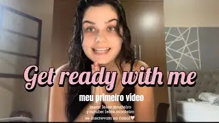 Get Ready With Me | meu primeiro vídeo 🤍
