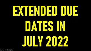 EXTENDED DUE DATES IN JULY 2022| IMPORTANT DATES IN JULY 2022
