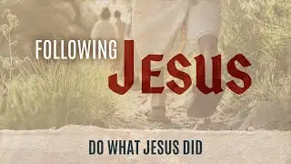 Following Jesus #4: Do What Jesus Did