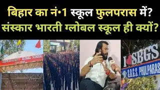 बिहार का नंबर 1 स्कूल फुलपरास में? संस्कार भारती ग्लोबल स्कूल में क्या? Bihar Top School | Hostel