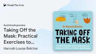 Taking Off the Mask: Practical Exercises to&hellip; by Hannah Louise Belcher &middot; Audiobook preview