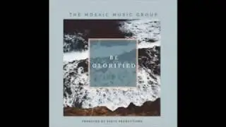 Be Glorified -The Mosaic Music Group