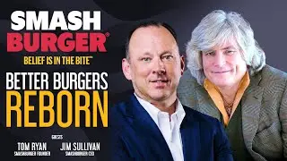 Стратегическое возвращение Smashburger: беседа с Томом Райаном и Джимом Салливаном.