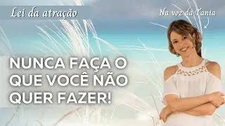 Nunca faça o que você não quer fazer