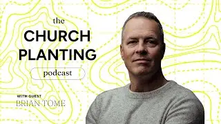 Ep. 112 - Planting Bold Churches: Brian Tome on Clarity, Resilience, and Staying Healthy