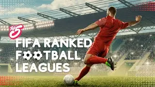 Top 5 FIFA Ranked Football Leagues_ A CountDown 