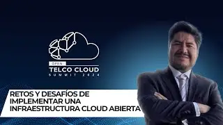 Retos y desaf&iacute;os de implementar una Infraestructura Cloud Abierta  | Open Telco Cloud Summit 2024