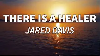 There Is a Healer - Jared Davis [OFFICIAL LYRIC VIDEO]
