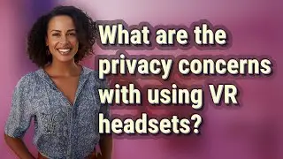 What are the privacy concerns with using VR headsets?