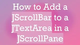How to Add a JScrollBar to a JTextArea in a JScrollPane