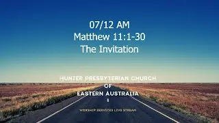 07/12 AM - Matthew 11:1-30 - The Invitation