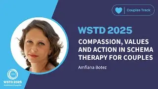WSTD 2025 - COUPLES ST | Compassion, Values & Action in Schema Therapy for Couples | Amfiana Botez