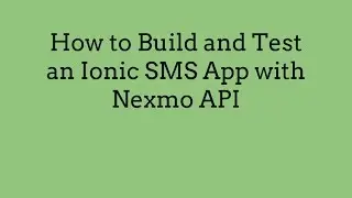How to Build and Test an Ionic SMS App with Nexmo API
