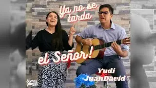 Ya no se tarda el Señor - Cover Tatiana y Juan David
