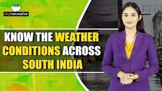 Know the weather conditions across South India | Skymet Weather